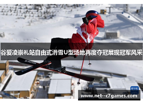 谷爱凌崇礼站自由式滑雪U型场地再度夺冠展现冠军风采
