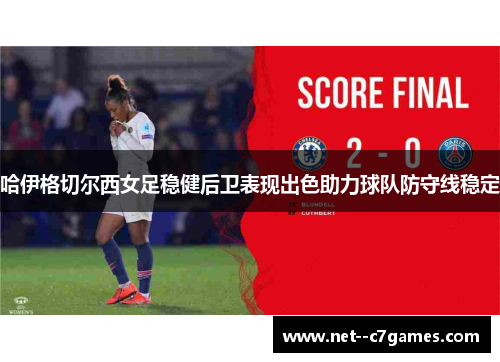 哈伊格切尔西女足稳健后卫表现出色助力球队防守线稳定