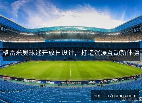 格雷米奥球迷开放日设计，打造沉浸互动新体验