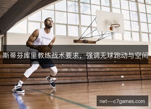 斯蒂芬库里教练战术要求，强调无球跑动与空间